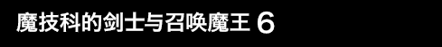 魔技科的剑士与召唤魔王 6