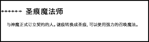 【圣痕魔法师】与神魔正式订立契约的人。谜痕转换成圣痕，可以使用强力的召唤魔法。