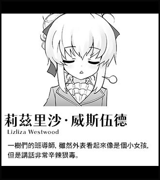 【莉茲里沙・威斯伍德 Lizliza Westwood】一樹們的班導師，雖然外表看起來像是個小女孩，但是講話非常辛辣狠毒。