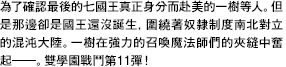 為了確認最後的七國王真正身分而赴美的一樹等人。但是那邊卻是國王還沒誕生，圍繞著奴隸制度南北對立的混沌大陸。一樹在強力的召喚魔法師們的夾縫中奮起――。雙學園戰鬥第11彈！