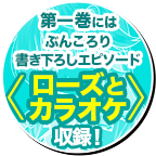 第一巻にはぶんころり書き下ろしエピソード『ローズとカラオケ』収録！