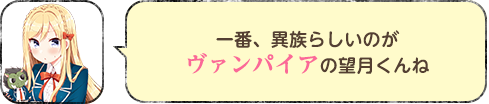 一番、異族らしいのがヴァンパイアの望月くんね