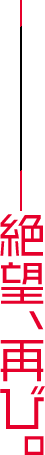 ——絶望、再び。