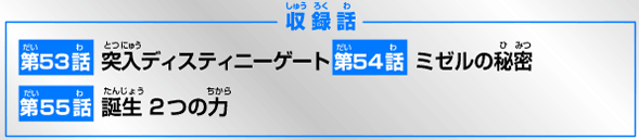 第53話 突入ディスティニーゲート　第51話 ミゼルの秘密　第52話 誕生 2つの力
