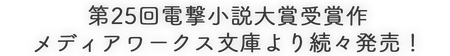 第25回電撃小説大賞受賞作 メディアワークス文庫より続々発売！