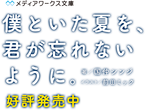 『僕といた夏を、君が忘れないように。』　著／国仲シンジ　イラスト／前田ミック