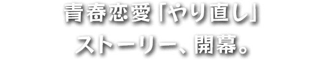 青春恋愛「やり直し」ストーリー、開演。
