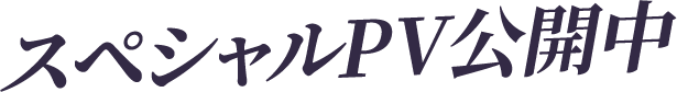 スペシャルPV公開中