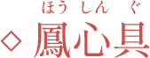 鳳心具(ほうしんぐ)