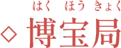 博宝局(はくほうきょく)