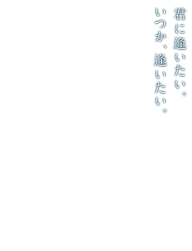 君に逢いたい。いつか、逢いたい。
