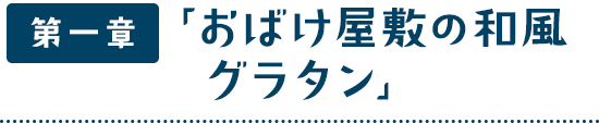 第一章「おばけ屋敷の和風グラタン」