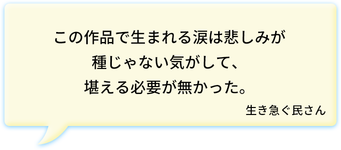 この作品で生まれる涙は悲しみが種じゃない気がして、堪える必要が無かった。生き急ぐ民さん