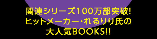 関連シリーズ100万部突破！ヒットメーカー・れるりり氏の大人気ＢＯＯＫＳ!!