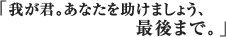 我が君。あなたを助けましょう、最後まで。