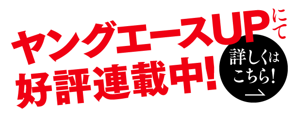 ヤングエースUPにて好評連載中! 詳しくはこちら!