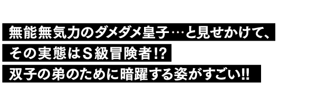無能無気力のダメダメ皇子…と見せかけて、その実態はS級冒険者!? 双子の弟のために暗躍する姿がすごい!!