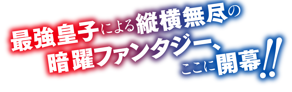 最強皇子による縦横無尽の暗躍ファンタジー、ここに開幕!!