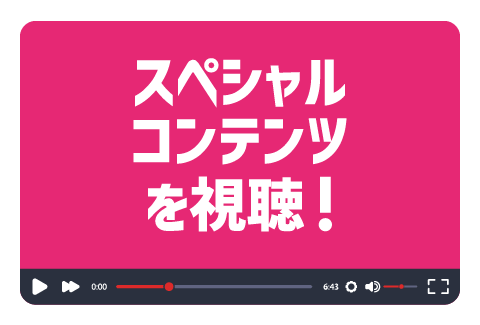 スペシャルコンテンツを視聴！