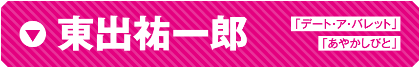 東出祐一郎　「デート・ア・バレット」「あやかしびと」