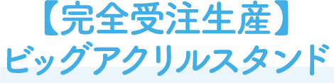 【完全受注生産】ビッグアクリルスタンド