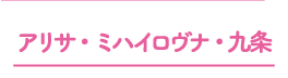 アリサ・ミハイロヴナ・九条