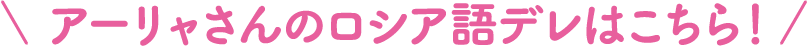 アーリャさんのロシア語デレはこちら！