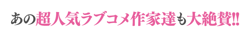 あの超人気ラブコメ作家達も大絶賛!!