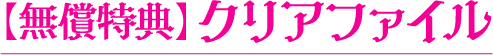 【無償特典】クリアファイル