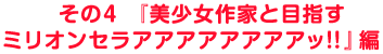 その4　『美少女作家と目指すミリオンセラアアアアアアアアッ！！』編　