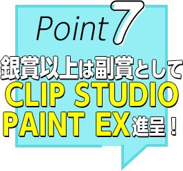 Point7 銀賞以上は副賞としてCLIPSTUDIOPAINT EX進呈！