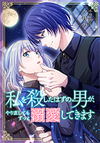 私を殺したはずの男が、やり直してもずっと溺愛してきます