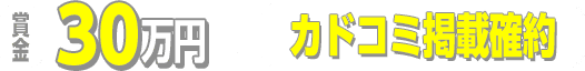 賞金30万円+カドコミ掲載確約