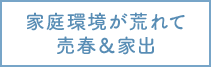 家庭環境が荒れて売春＆家出